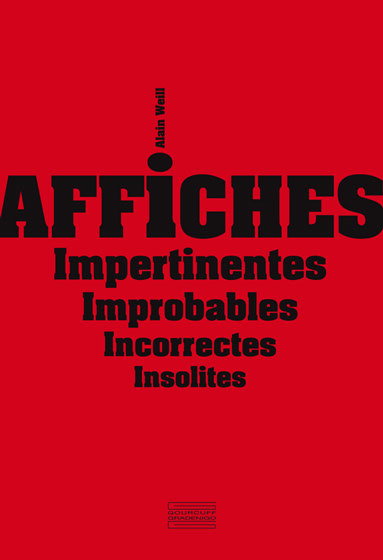 Affiches Impertinentes Improbables Incorrectes Insolites Alain Weill