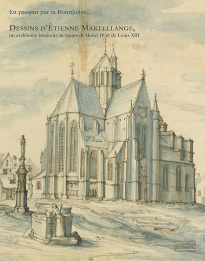 En passant par la Bourgogne… Dessins d’Etienne Martellange, un architecte itinérant au temps de Henry IV et de Louis XIII Le frère Étienne Mart