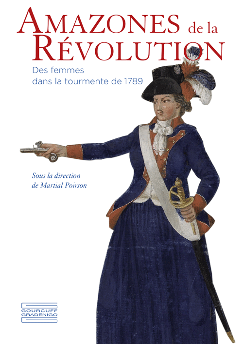 Amazones de la Révolution Des femmes dans la tourmentes de 1789 Sous la direction de Martial Poirson Poissarde, femme-soldat, émeutière, incend