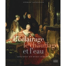 L'&eacute;clairage, le chauffage et l'eau aux XVIIe et XVIIIe si&egrave;cles