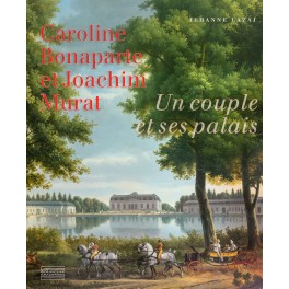 Caroline Bonaparte  et Joachim Murat Un couple et ses palais