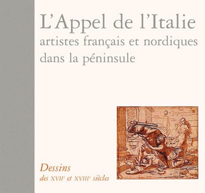 Le dessin en Italie dans les collections publiques françaises. Dessins du XVIIe et XVIIIe siècles. L'appel de l'Italie : artistes français et nordiques dans la Péninsule