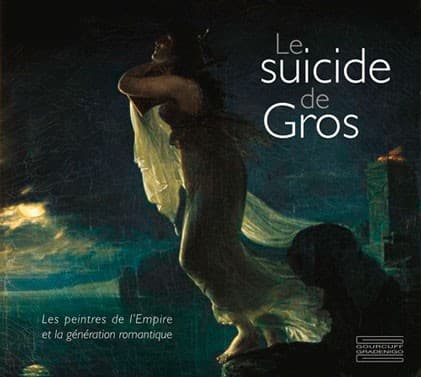 Le suicide de Gros. Les peintres de l’Empire et la génération romantique