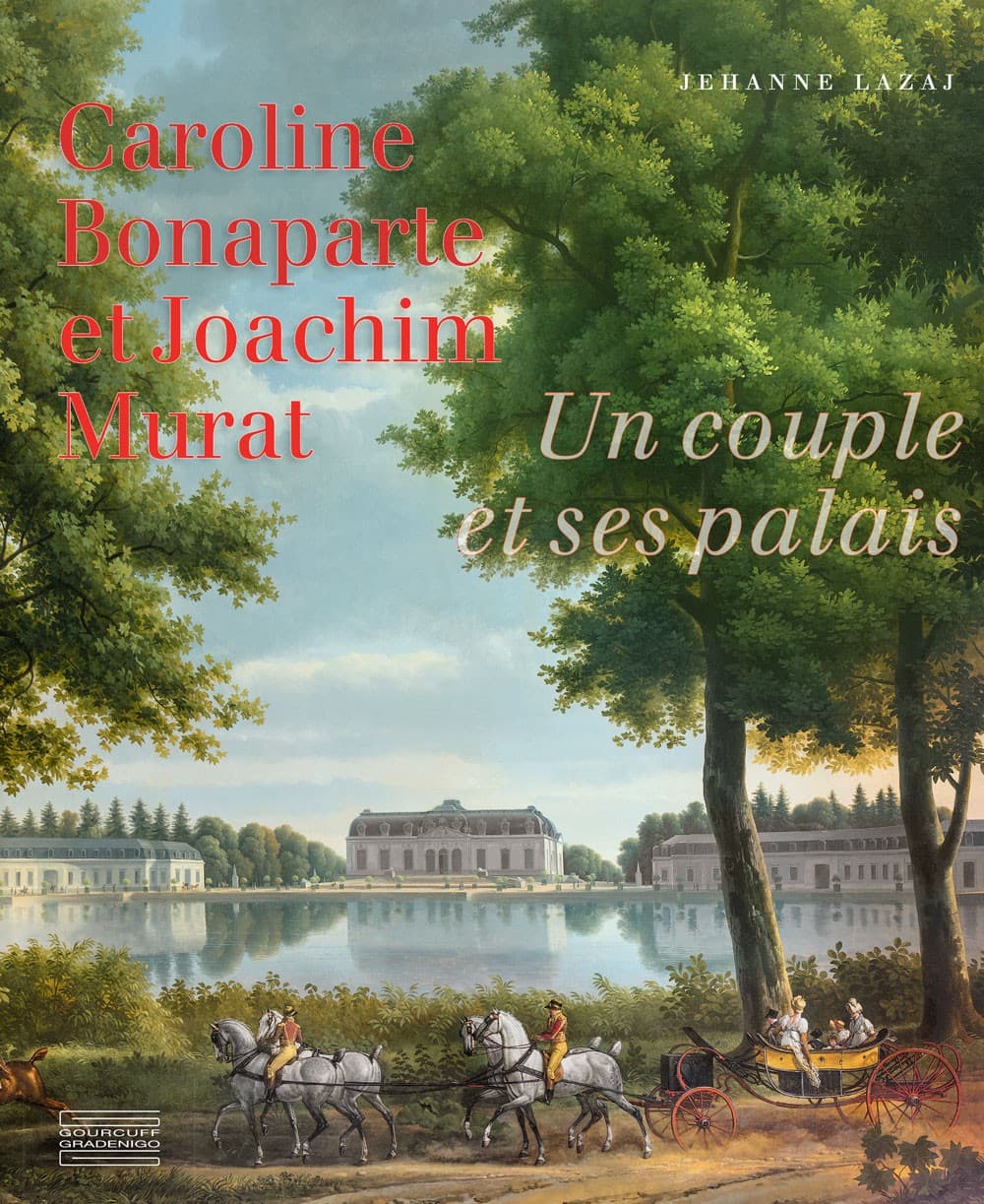 Caroline Bonaparte et Joachim Murat. Un couple et ses palais