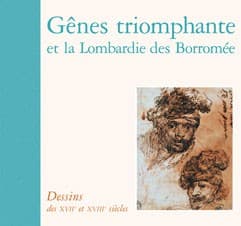 Le dessin en Italie dans les collections publiques françaises. Dessins du XVIIe et XVIIIe siècles. Gênes triomphante et la Lombardie des Borromée