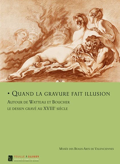 Quand la gravure fait illusion. Autour de Watteau et Boucher. Le dessin gravé au XVIIIe siècle