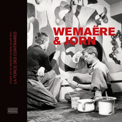 Wemaëre & Jorn. La Force des Contraires. Une amitié franco-danoise au XXe siècle