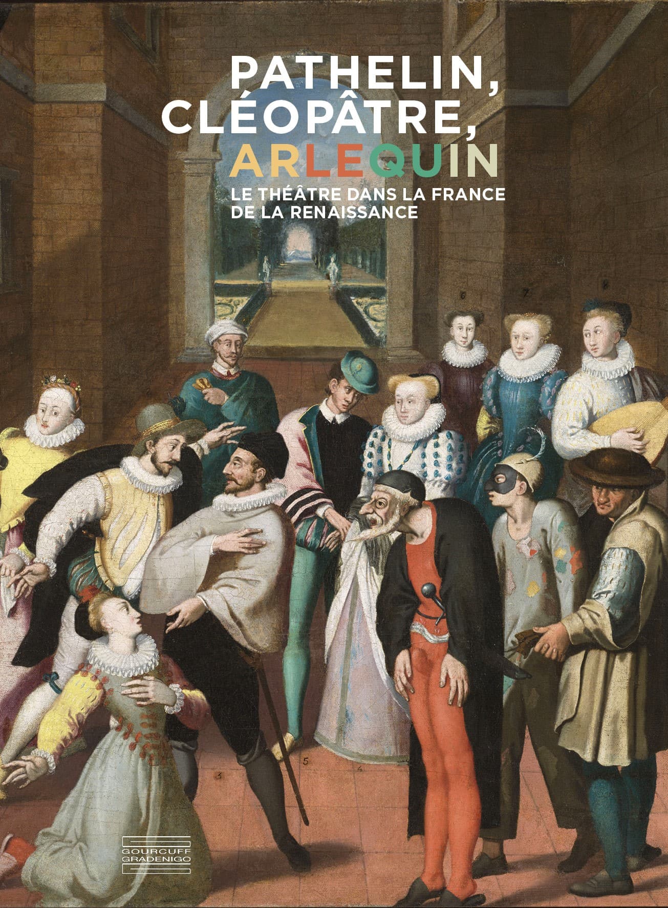 Pathelin, Cléopâtre, Arlequin. Le théâtre dans la France de la Renaissance