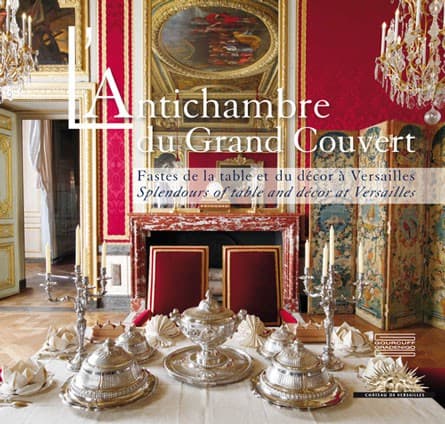 L’Antichambre du Grand Couvert. Fastes de la table et du décor à Versailles