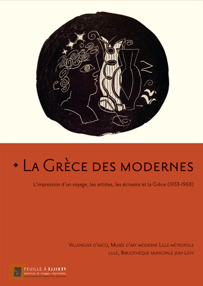 La Grèce des modernes L’impression d’un voyage,&nbsp; les artistes, les écrivains et la Grèce (1933-1968)&nbsp; Dominique Arot, Corinne Barbant, Isabelle 